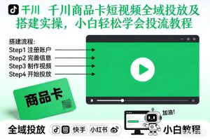 千川商品卡短视频全域投放及搭建实操，小白轻松学会投流教程（更新26年4月）-优创圈