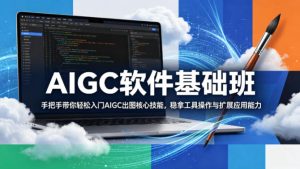 AIGC软件基础班，手把手带你轻松入门AIGC出图核心技能，稳拿工具操作与扩展应用能力-优创圈