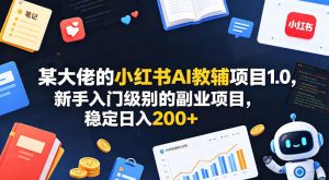 某大佬的小红书AI教辅项目1.0，新手入门级别的副业项目，稳定日入200+-优创圈