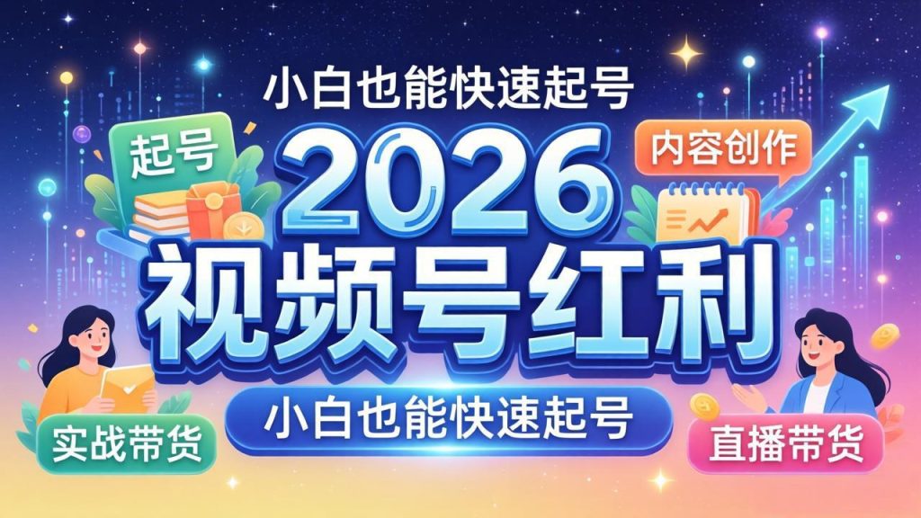 2026视频号红利实战营，大佬亲授起号、内容、直播、IP、投流、私域、矩阵全套落地打法-优创圈