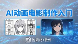 AI动画电影制作实战：豆包+即梦+Vidu+MINIMAX，从脚本到成片零基础入门(附素材+软件)-优创圈