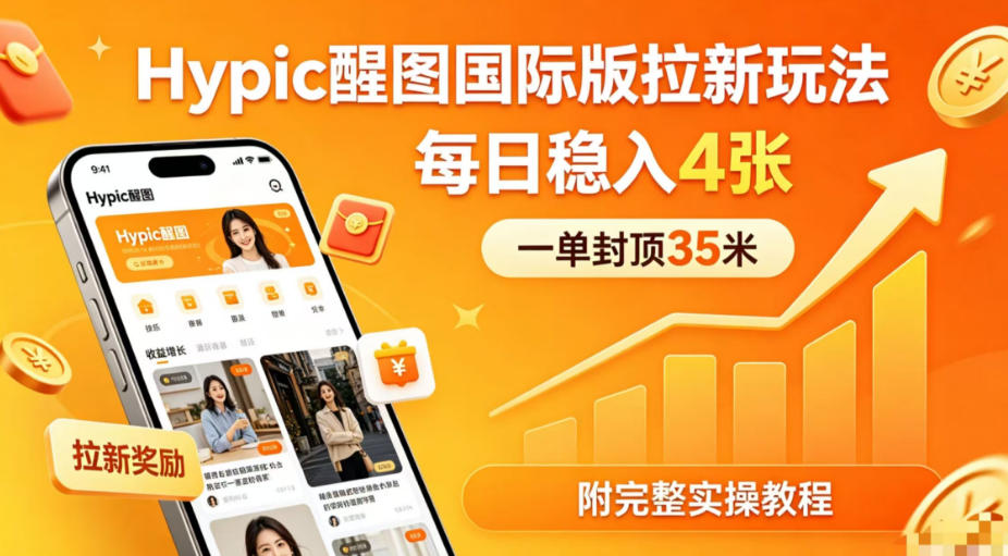 一单封顶35米，实测Hypic醒图国际版拉新玩法，每日稳入4张（附完整实操教程）-优创圈