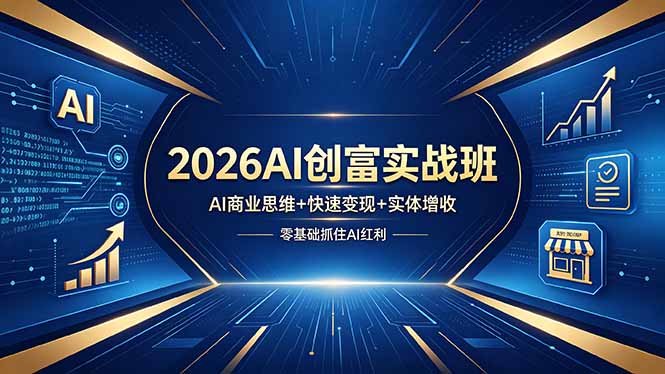 2026AI创富实战班，AI商业思维+快速变现+实体增收，零基础抓住AI红利-优创圈