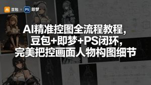 AI精准控图全流程教程，豆包+即梦+PS闭环，完美把控画面人物构图细节-优创圈