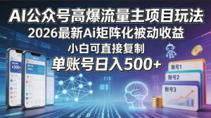 AI公众号高爆流量主项目玩法，2026最新Ai矩阵化被动收益，小白可直接复制，单账号日入500+-优创圈