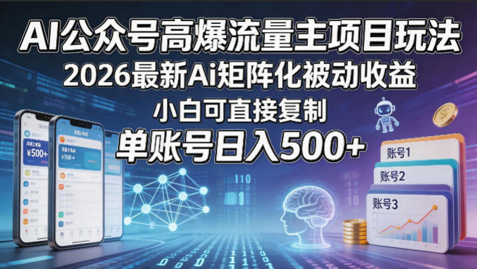 AI公众号高爆流量主项目玩法，2026最新Ai矩阵化被动收益，小白可直接复制，单账号日入500+-优创圈