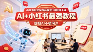 小红书企业实战私教营3月底线下课，AI+小红书最强教程，拥抱AI不被淘汰-优创圈
