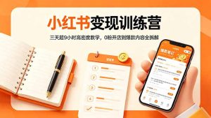 小红书变现训练营：三天超9小时高密度教学，0粉开店到爆款内容全拆解-优创圈