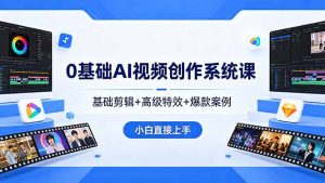 0基础AI视频创作系统课，基础剪辑+高级特效+爆款案例，小白直接上手-优创圈