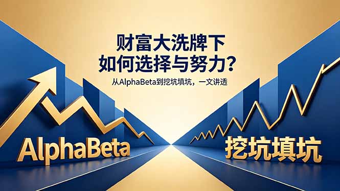 付费文章：财富大洗牌下如何选择与努力？从AlphaBeta到挖坑填坑，一文讲透-优创圈