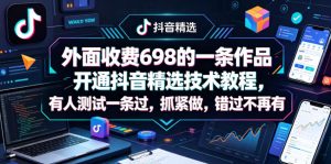 外面收费698的一条作品开通抖音精选技术教程，有人测试一条过，抓紧做，错过不再有-优创圈
