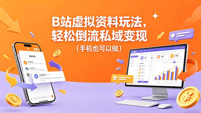 B站虚拟资料玩法，轻松倒流私域变现（手机也可以做）-优创圈