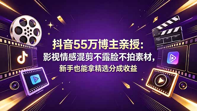 抖音55万博主亲授：影视情感混剪不露脸不拍素材，新手也能拿精选分成收益-优创圈