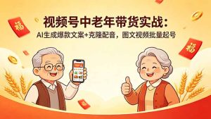 视频号中老年带货实战:AI生成爆款文案+克隆配音,图文视频批量起号-优创圈
