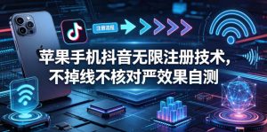 苹果手机抖音无限注册技术,不掉线不核对丨效果自测-优创圈