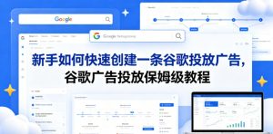 新手如何快速创建一条谷歌投放广告,谷歌广告投放保姆级教程-优创圈