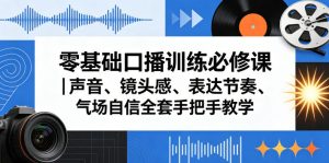 零基础口播训练必修课｜声音、镜头感、表达节奏、气场自信全套手把手教学-优创圈