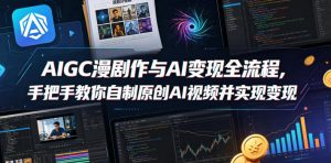 AIGC漫剧创作与AI变现全流程，手把手教你自制原创AI视频并实现变现-优创圈