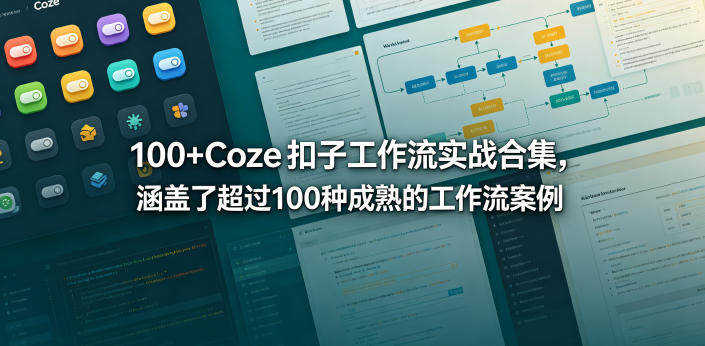 100+Coze扣子工作流实战合集，涵盖了超过100种成熟的工作流案例-优创圈