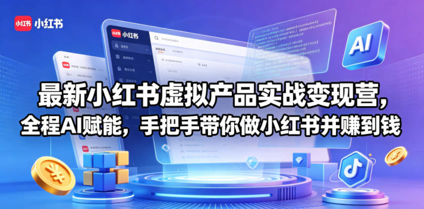 最新小红书虚拟产品实战变现营，全程AI赋能，手把手带你做小红书并赚到钱-优创圈