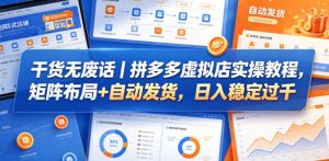 干货无废话｜拼多多虚拟店实操教程，矩阵布局+自动发货，日入稳定过千-优创圈