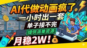 AI代做动画疯了,一小时出一套,单子接不完,提供派单资源,月稳2W!-优创圈