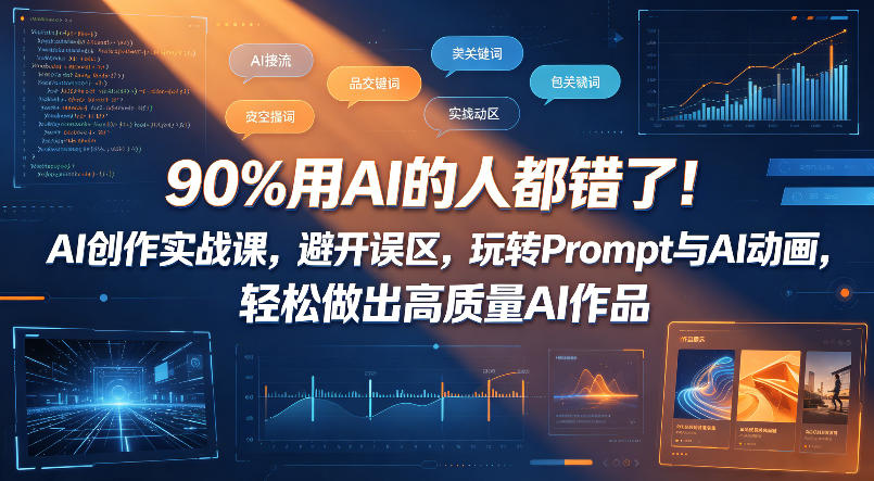 90%用AI的人都错了！AI创作实战课，避开误区，玩转Prompt与AI动画，轻松做出高质量AI作品-优创圈