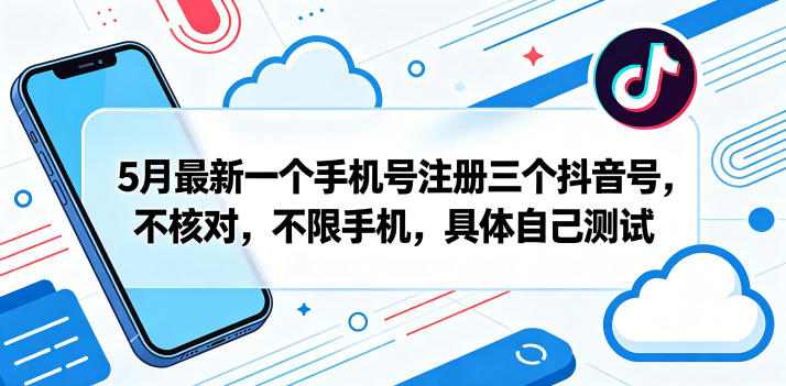 5月最新一个手机号注册三个抖音号，不核对，不限手机，具体自己测试-优创圈