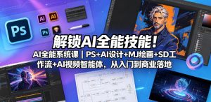 解锁AI全能技能！AI全能系统课｜PS+AI设计+MJ绘画+SD工作流+AI视频智能体，从入门到商业落地-优创圈