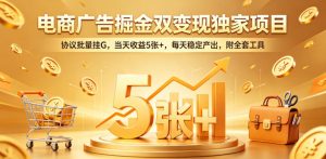 电商广告掘金双变现独家项目，协议批量挂G，当天收益5张+，每天稳定产出，附全套工具【揭秘】-优创圈