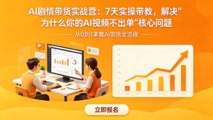 AI剧情带货实战营：7天实操带教，解决“为什么你的AI视频不出单”核心问题-优创圈