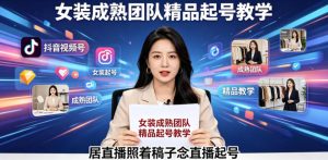 抖音视频号绿幕直播，女装成熟团队打造精品起号教学，居直播照着稿子念直播起号-优创圈