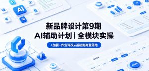 新品牌设计第9期AI辅助计划｜全模块实操+加餐+作业评改从基础到商业落地-优创圈
