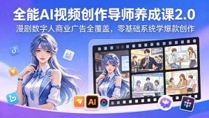 全能AI视频创作导师养成课2.0,漫剧数字人商业广告全覆盖,零基础系统学爆款创作-优创圈