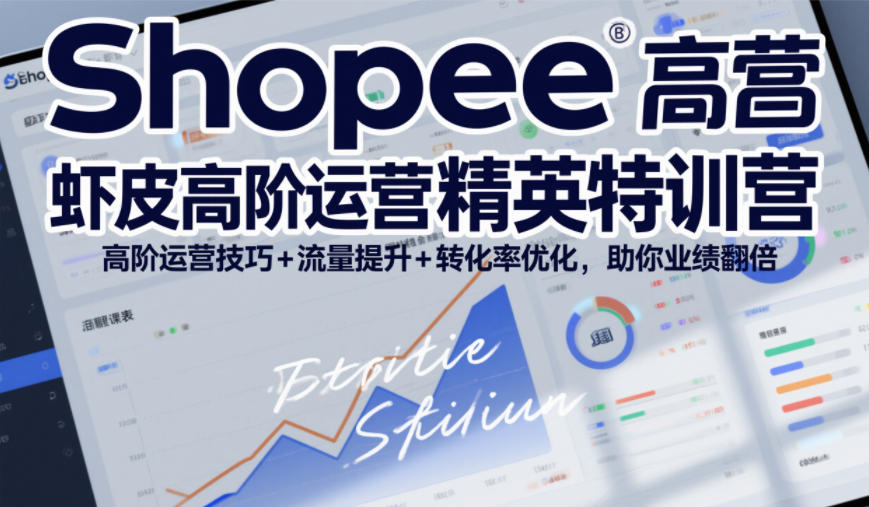 Shopee虾皮高阶运营精英特训营,高阶运营技巧+流量提升+转化率优化,助你业绩翻倍(更新26年5月)-优创圈