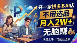 开一家拼多多AI店，不用选品，月入2W+，无脑赚，可副业全职-优创圈