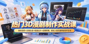 热门3D漫剧制作实战课,剧本创作+分镜生成+批量出片+后期剪辑,轻松入局流量赛道创作变现-优创圈