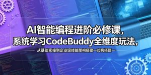 AI智能编程进阶必修课,系统学习CodeBuddy全维度玩法,从基础实操到企业级技能架构搭建一站式精通-优创圈