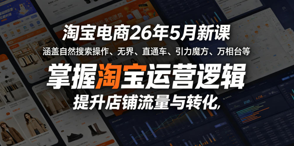 淘宝电商26年5月新课,涵盖自然搜索操作、无界、直通车、引力魔方、万相台等,掌握淘宝运营逻辑,提升店铺流量与转化-优创圈