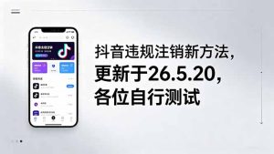 抖音违规注销新方法,更新于26.5.20,各位自行测试-优创圈