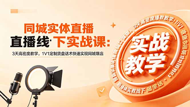 同城实体直播线下实战课:3天高密度教学,1V1定制货盘话术快速实现同城爆店-优创圈