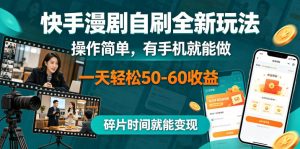 快手漫剧自刷全新玩法，操作简单，有手机就能做，一天轻松50-60收益，碎片时间就能变现【揭秘】-优创圈