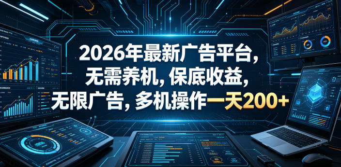 2026年最新广告平台,无需养机,保底收益,无限广告,多机操作一天200+【揭秘】-优创圈