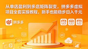 从单店盈利到多店矩阵裂变,拼多多虚拟项目全套实操教程,新手也能稳步日入千元-优创圈