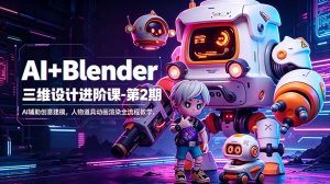 AI+Blender三维设计进阶课-第2期:AI辅助创意建模,人物道具动画渲染全流程教学-优创圈