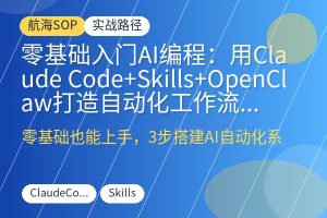 零基础入门AI编程：用Claude Code+Skills+OpenClaw打造自动化工作流，实现自媒体与知识库变现-优创圈