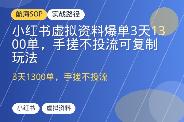 小红书虚拟资料爆单3天1300单，手搓不投流可复制玩法-优创圈