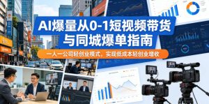 AI爆量从0-1短视频带货与同城爆单指南,一人一公司轻创业模式,实现低成本轻创业增收-优创圈