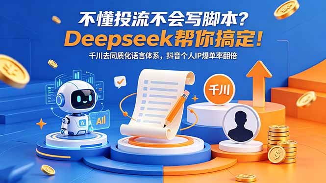 不懂投流不会写脚本?Deepseek帮你搞定!千川去同质化语言体系,抖音个人IP爆单率翻倍-优创圈