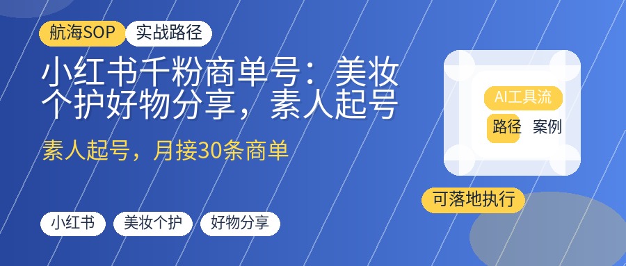 小红书千粉商单号:美妆个护好物分享,素人起号接广月入5万+实战SOP